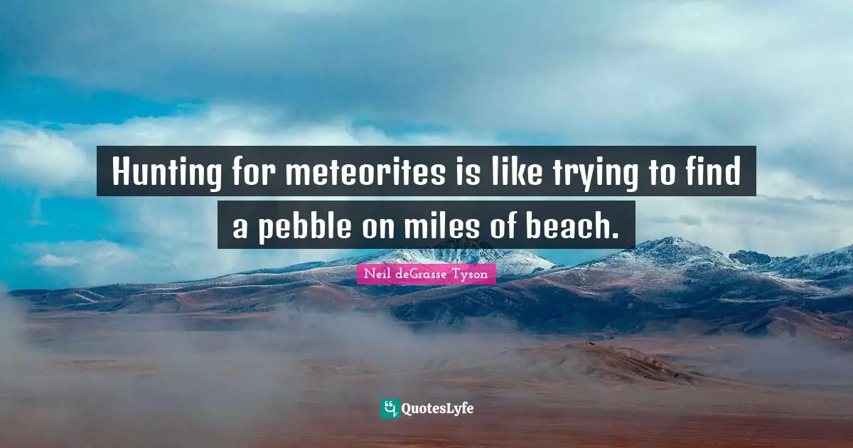 Hunting for meteorites is like trying to find a pebble on miles of beach.