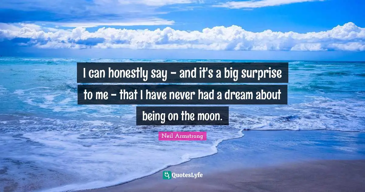 I can honestly say - and it's a big surprise to me - that I have never had a dream about being on the moon.