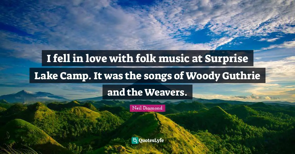 Folk Music Quotes: "I fell in love with folk music at Surprise Lake Camp. It was the songs of Woody Guthrie and the Weavers."