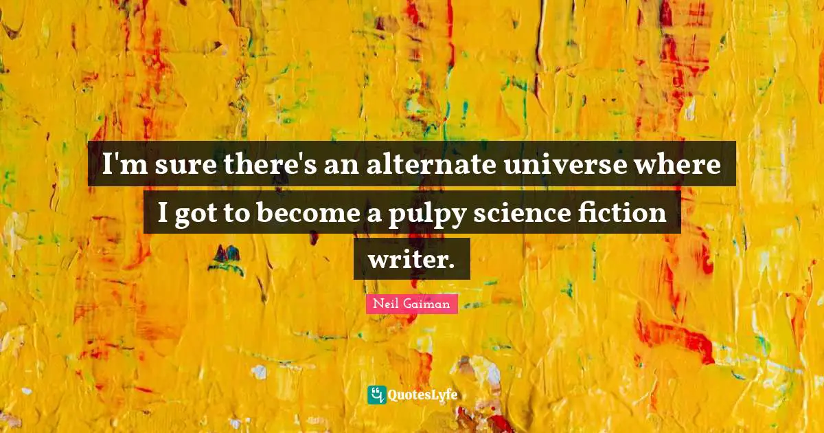 I'm sure there's an alternate universe where I got to become a pulpy science fiction writer.