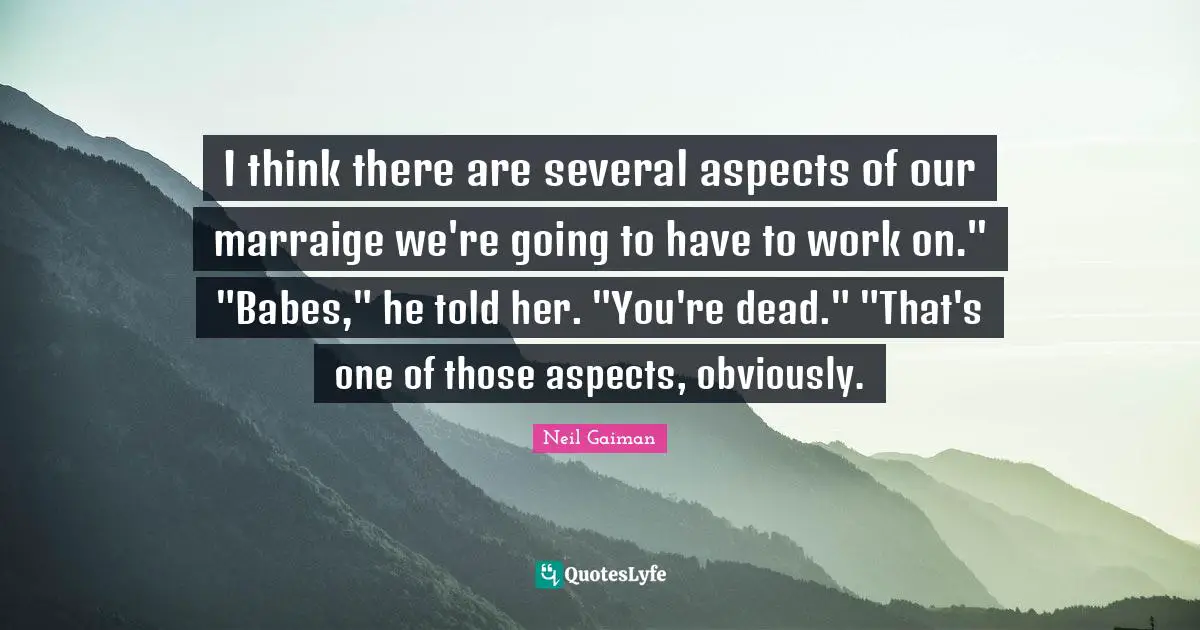 I think there are several aspects of our marraige we're going to have to work on." "Babes," he told her. "You're dead." "That's one of those aspects, obviously.