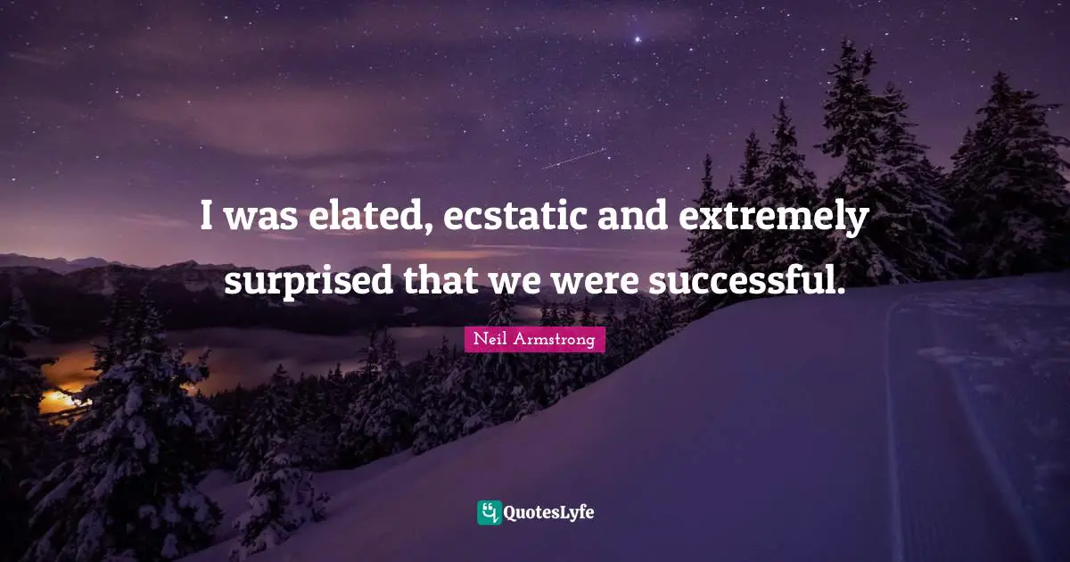 Ecstatic Quotes: "I was elated, ecstatic and extremely surprised that we were successful."