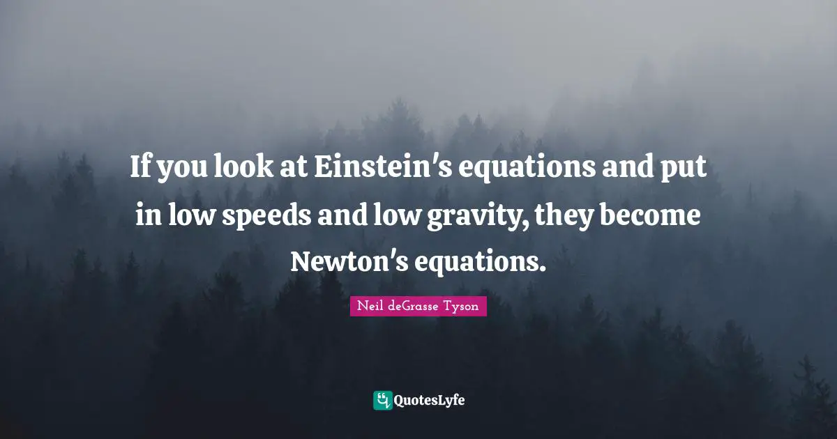 If you look at Einstein's equations and put in low speeds and low gravity, they become Newton's equations.