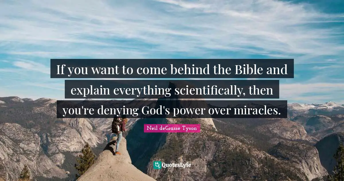 No Denying Quotes: "If you want to come behind the Bible and explain everything scientifically, then you're denying God's power over miracles."