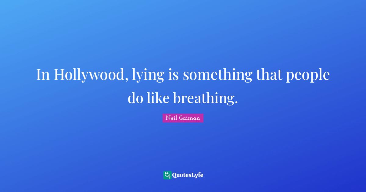 In Hollywood, lying is something that people do like breathing.