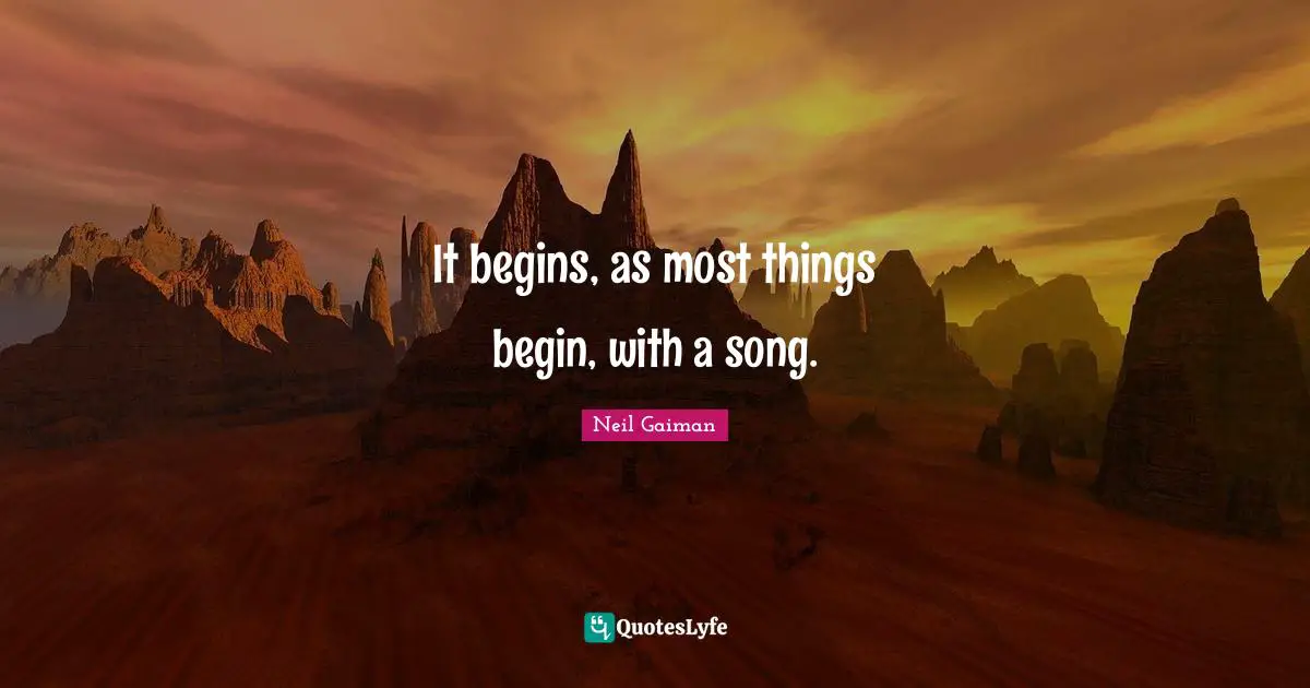 It begins, as most things begin, with a song.