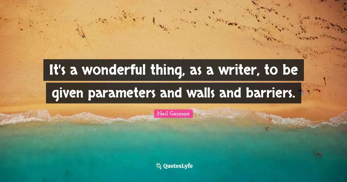 It's a wonderful thing, as a writer, to be given parameters and walls and barriers.