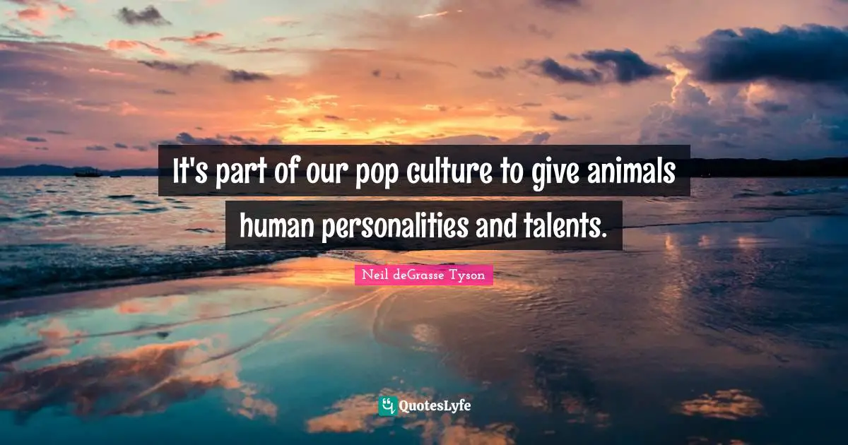It's part of our pop culture to give animals human personalities and talents.