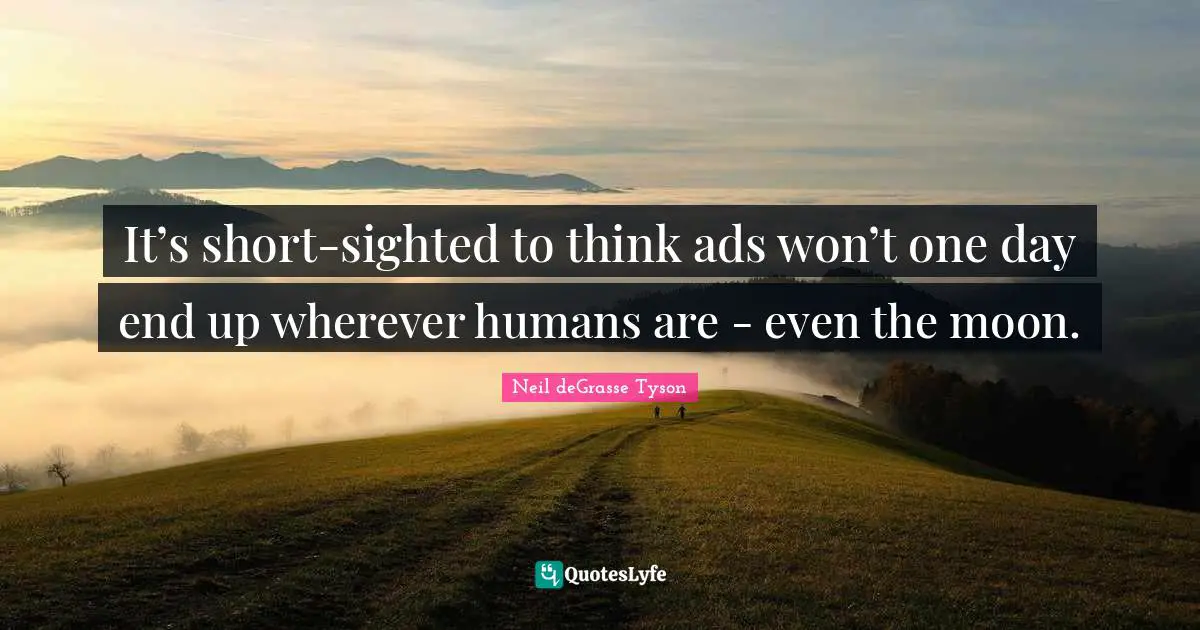 It’s short-sighted to think ads won’t one day end up wherever humans are - even the moon.