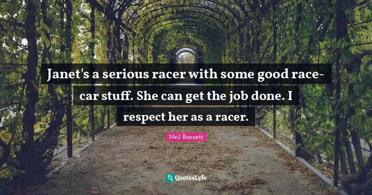 Janet's a serious racer with some good race-car stuff. She can get the job done. I respect her as a racer.