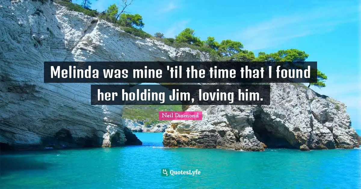 Adultery Quotes: "Melinda was mine 'til the time that I found her holding Jim, loving him."