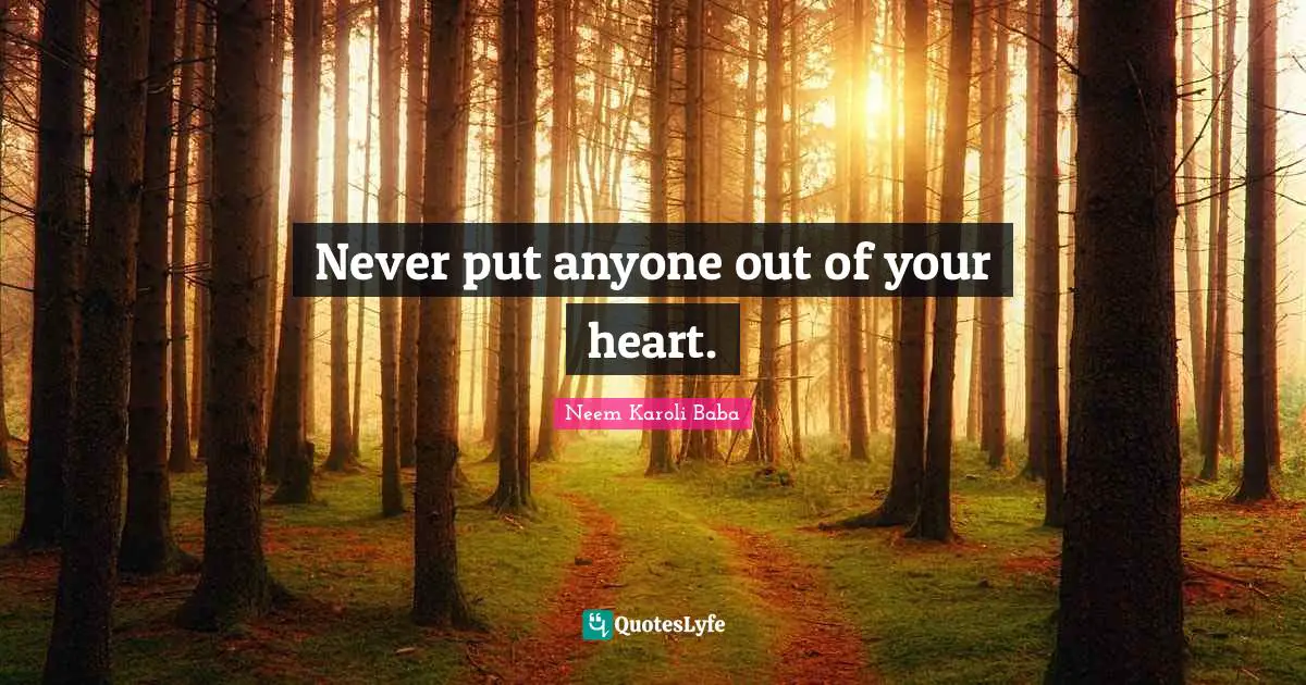 Neem Karoli Baba Quotes: "Never put anyone out of your heart."