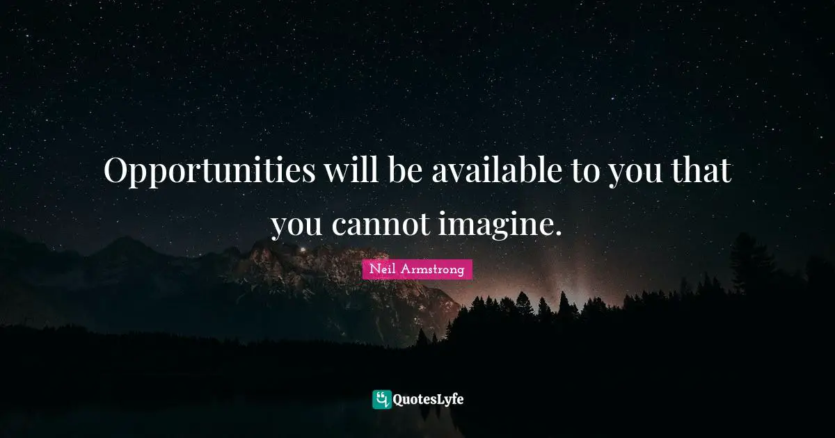 Available Quotes: "Opportunities will be available to you that you cannot imagine."