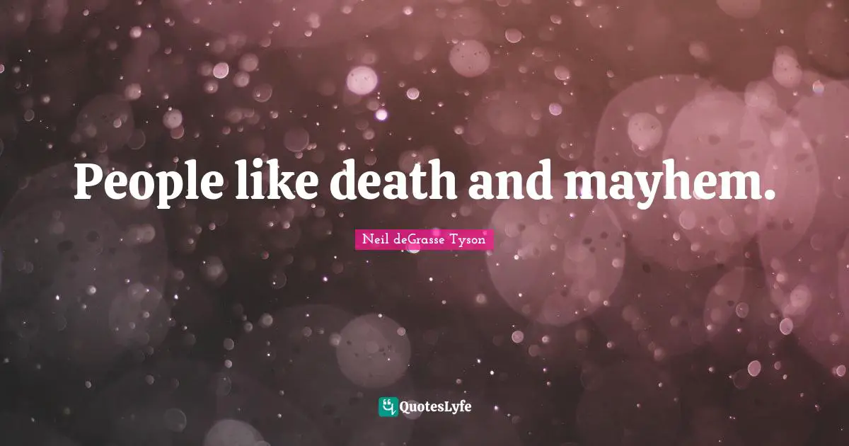People like death and mayhem.