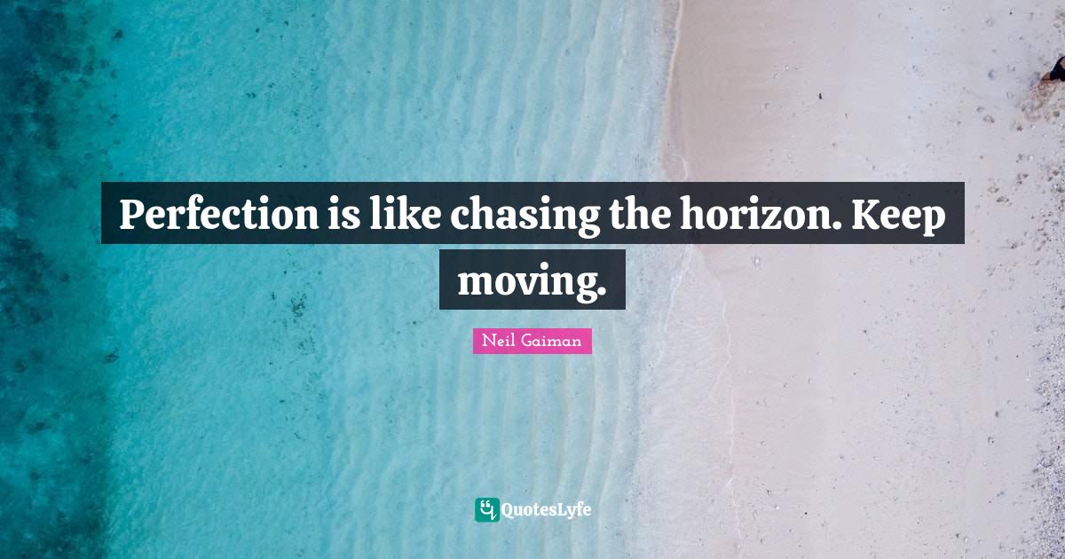 Perfection Is Like Chasing The Horizon Keep Moving Quote By Neil Perfection Is Like Chasing The Horizon Keep Moving Quote By Neil