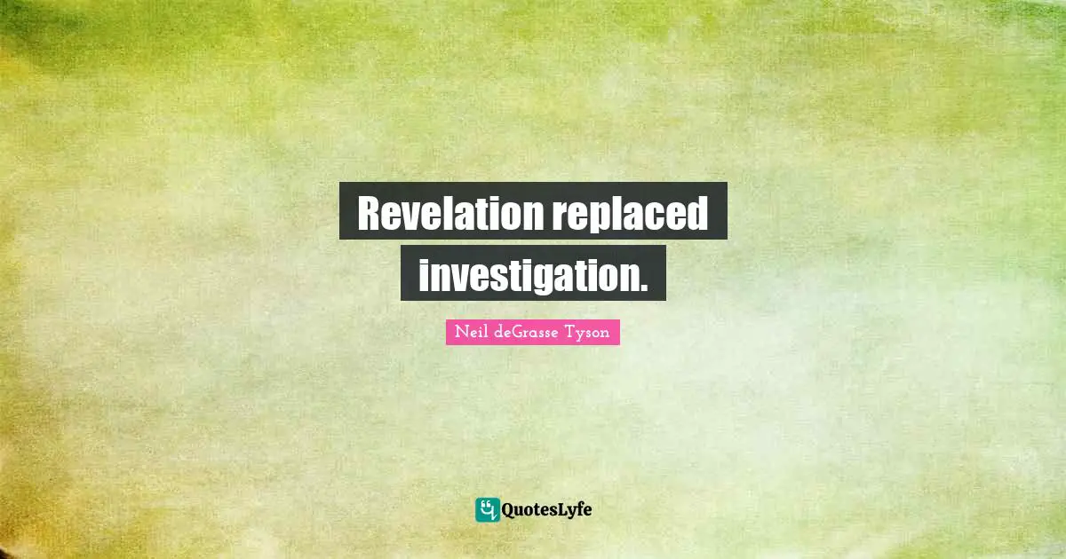 Revelation replaced investigation.