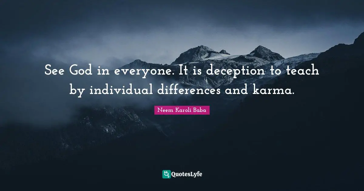 Neem Karoli Baba Quotes: "See God in everyone. It is deception to teach by individual differences and karma."