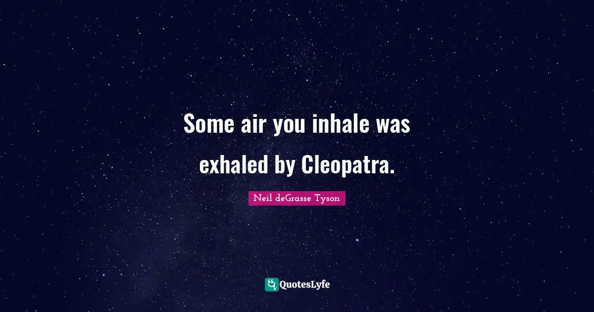 Some air you inhale was exhaled by Cleopatra.