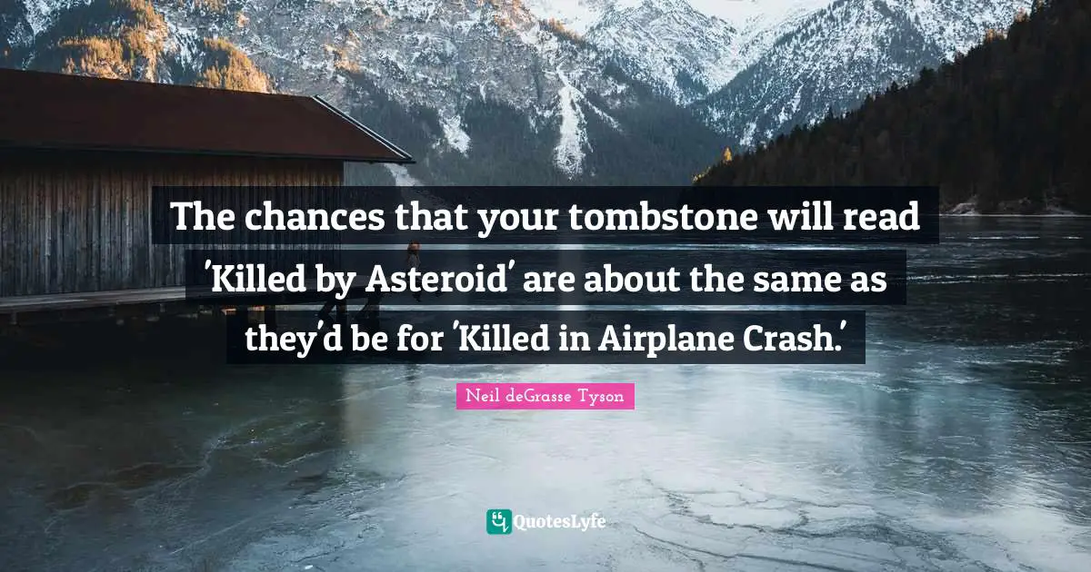 The chances that your tombstone will read 'Killed by Asteroid' are about the same as they'd be for 'Killed in Airplane Crash.'