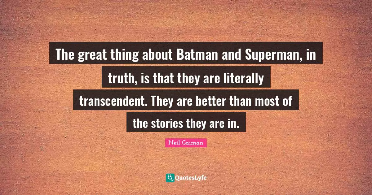 The great thing about Batman and Superman, in truth, is that they are literally transcendent. They are better than most of the stories they are in.