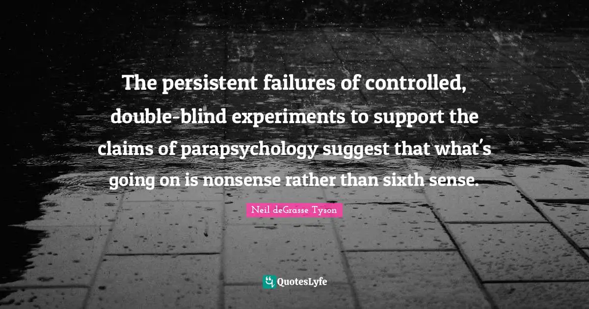 Sixth Sense Quotes: "The persistent failures of controlled, double-blind experiments to support the claims of parapsychology suggest that what's going on is nonsense rather than sixth sense."