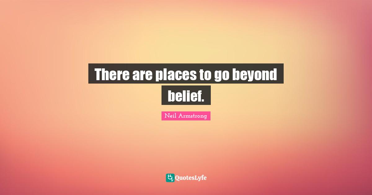 There are places to go beyond belief.