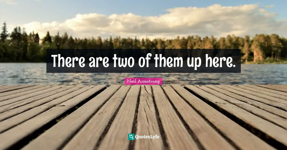 Gazing Quotes: "There are two of them up here."