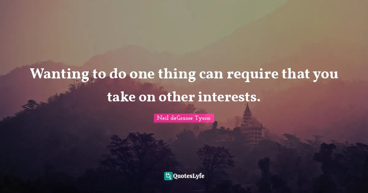 Wanting to do one thing can require that you take on other interests.