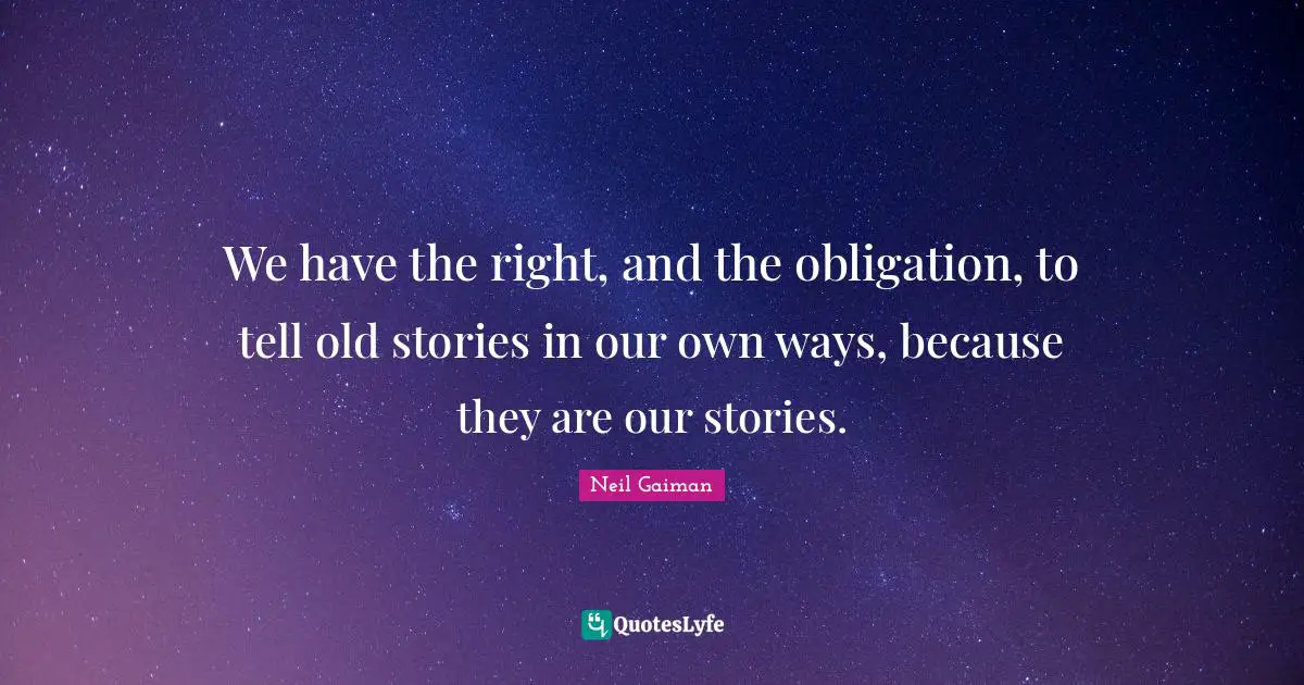 Writing Stories Quotes: "We have the right, and the obligation, to tell old stories in our own ways, because they are our stories."