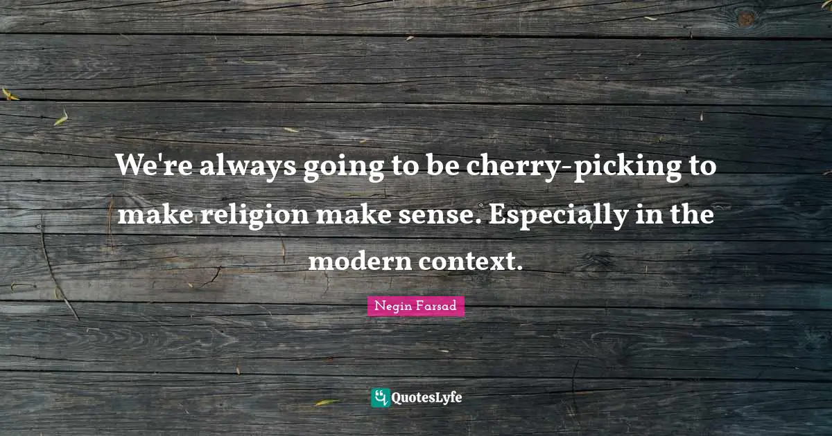 We're always going to be cherry-picking to make religion make sense. Especially in the modern context.
