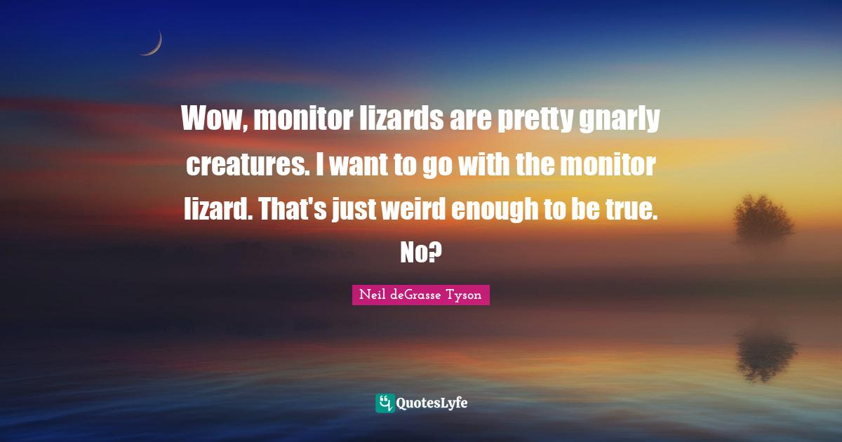 Wow, monitor lizards are pretty gnarly creatures. I want to go with th