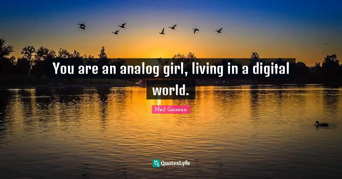 Analog Quotes: "You are an analog girl, living in a digital world."
