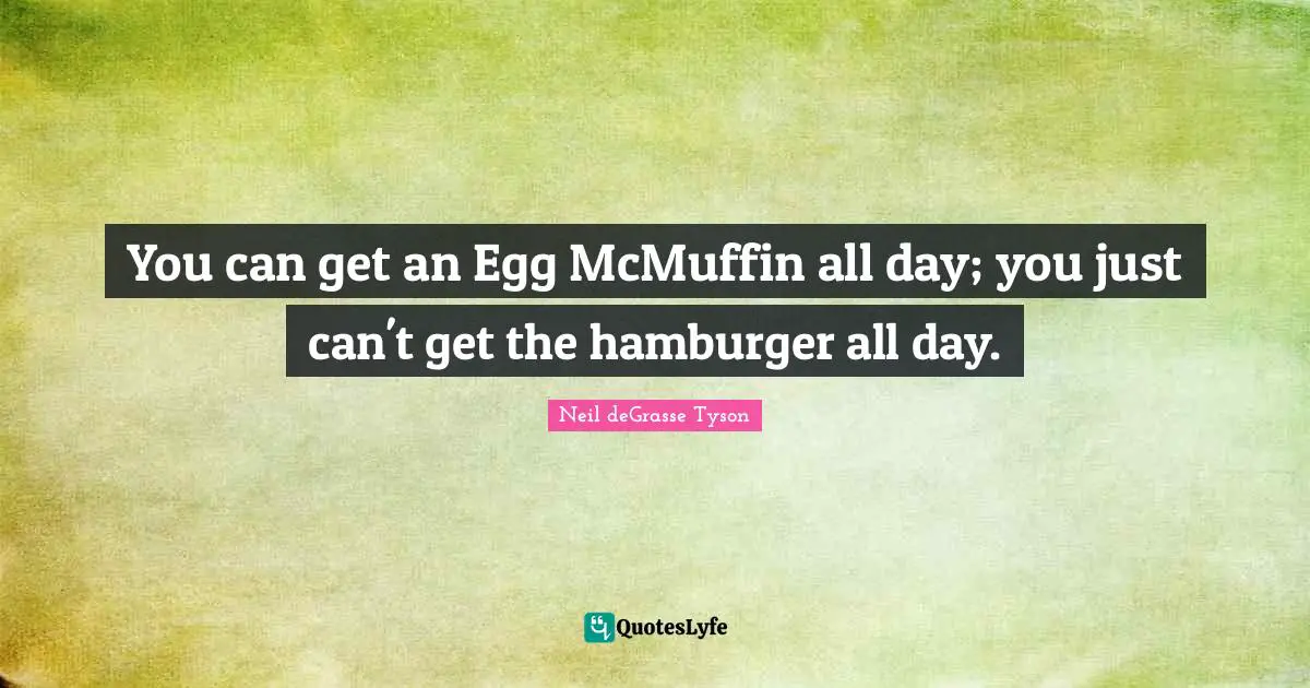 You can get an Egg McMuffin all day; you just can't get the hamburger all day.