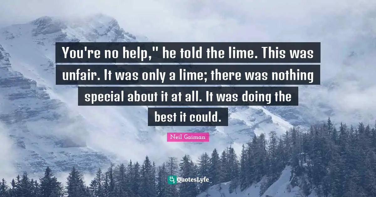 You're no help," he told the lime. This was unfair. It was only a lime; there was nothing special about it at all. It was doing the best it could.