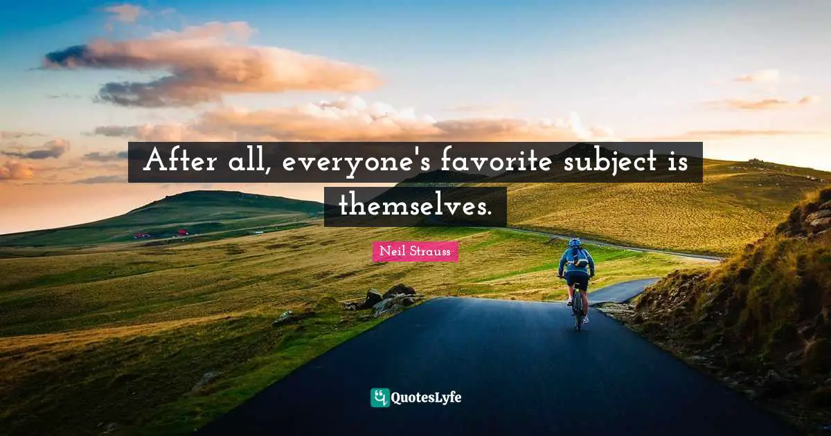 After all, everyone's favorite subject is themselves.