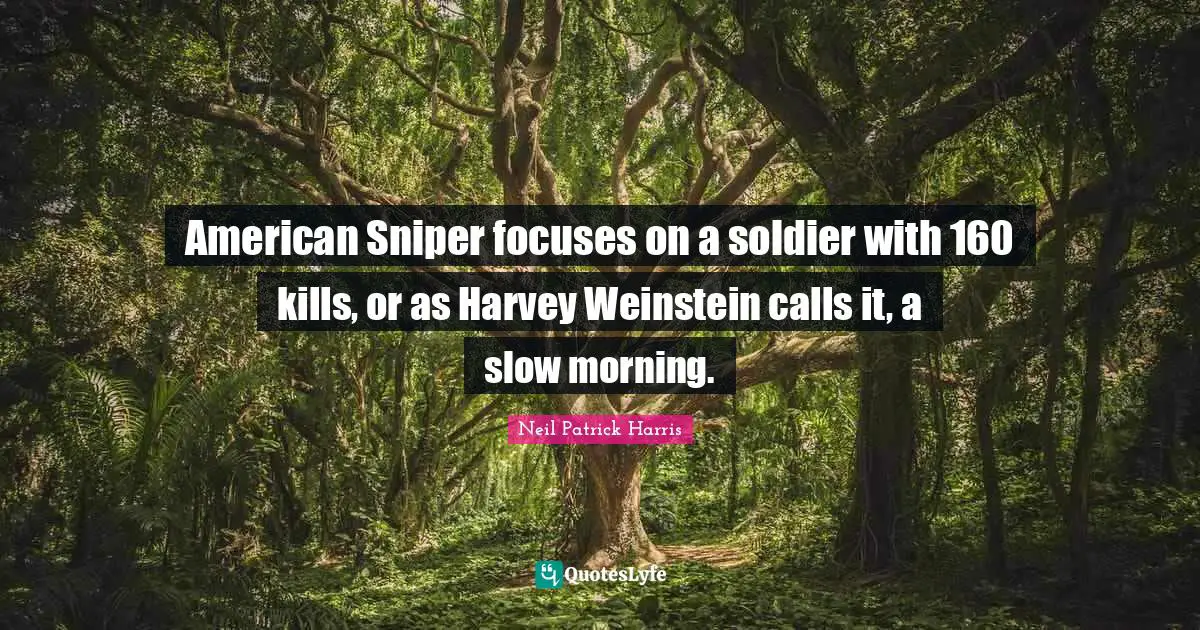 American Sniper focuses on a soldier with 160 kills, or as Harvey Weinstein calls it, a slow morning.