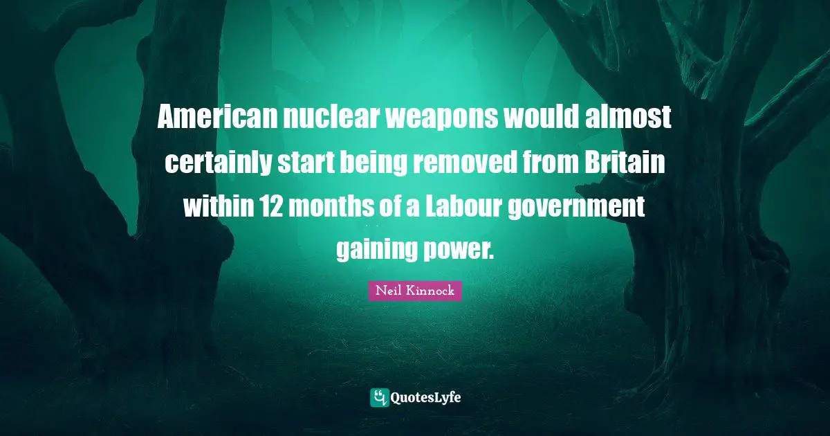 American nuclear weapons would almost certainly start being removed from Britain within 12 months of a Labour government gaining power.