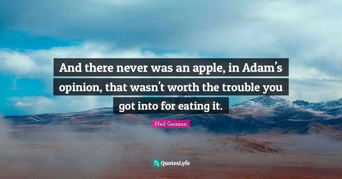 Adam Quotes: "And there never was an apple, in Adam's opinion, that wasn't worth the trouble you got into for eating it."