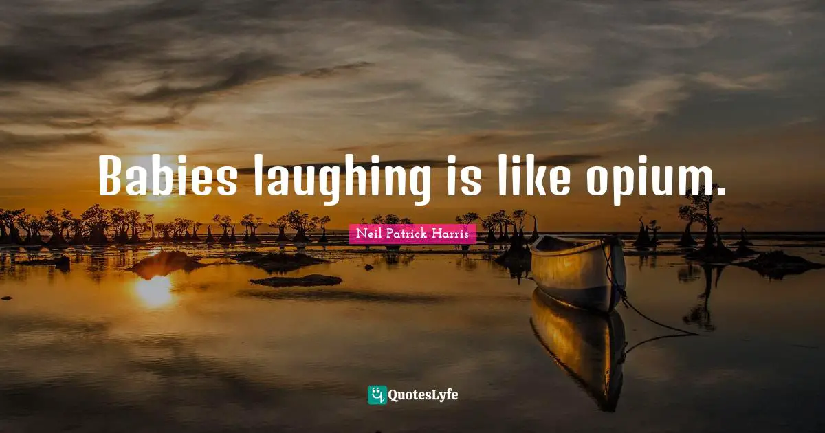 Babies laughing is like opium.