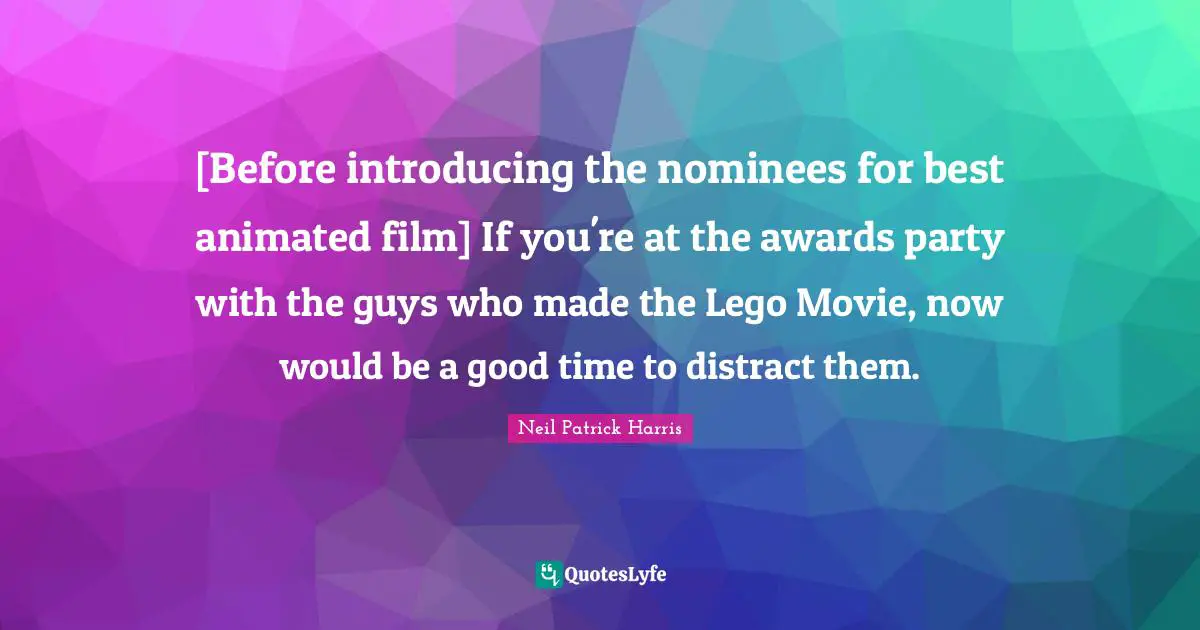 [Before introducing the nominees for best animated film] If you're at the awards party with the guys who made the Lego Movie, now would be a good time to distract them.