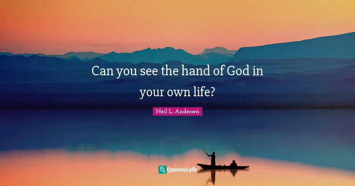 Neil L. Andersen Quotes: "Can you see the hand of God in your own life?"