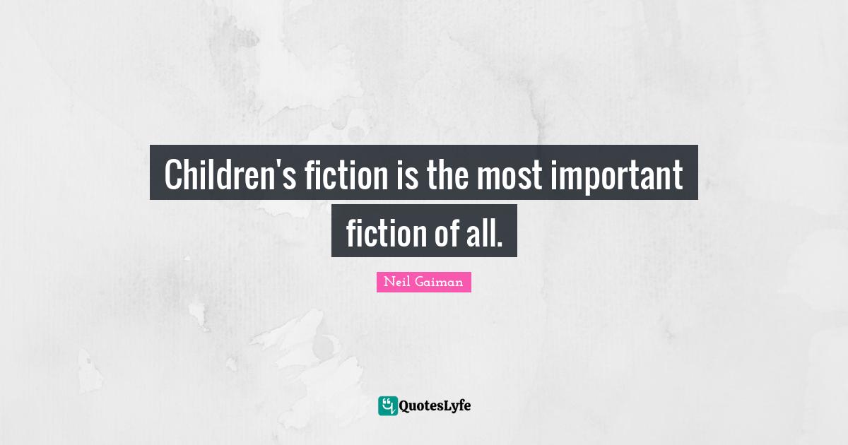 Children's fiction is the most important fiction of all.