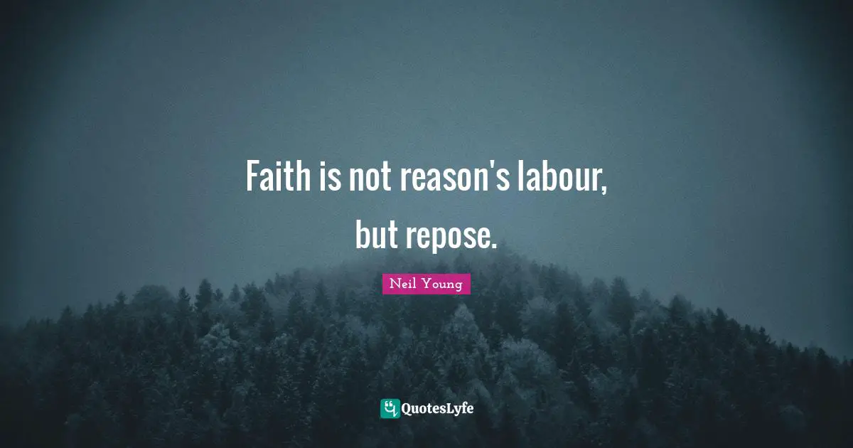 Faith is not reason's labour, but repose.