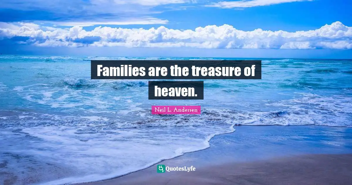 Neil L. Andersen Quotes: "Families are the treasure of heaven."