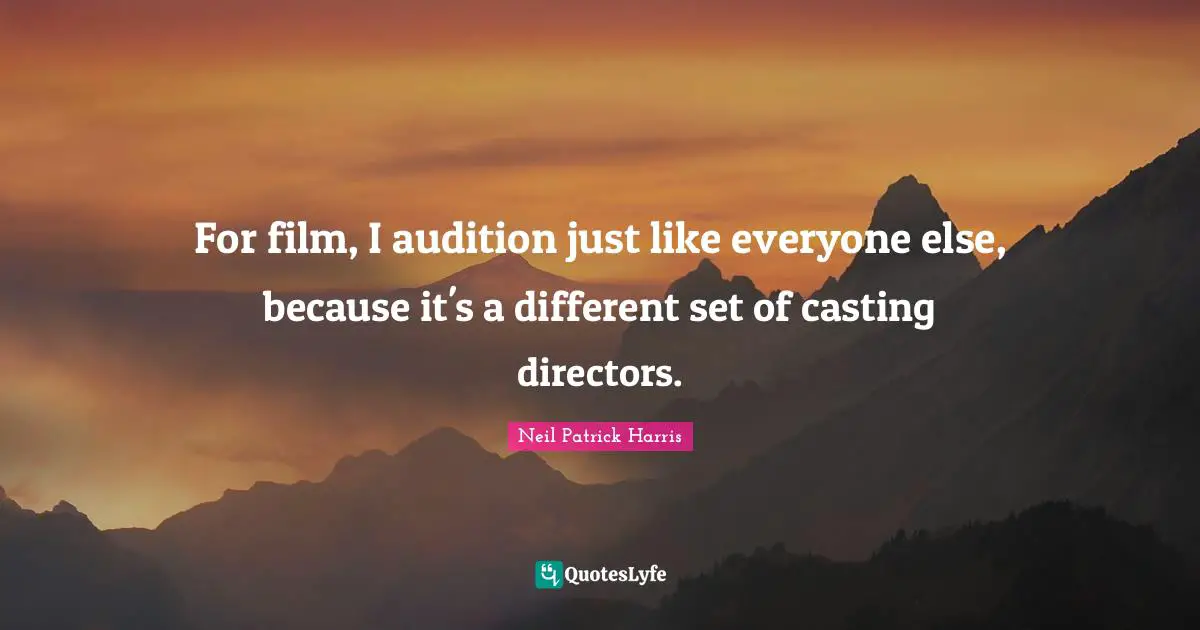 For film, I audition just like everyone else, because it's a different set of casting directors.