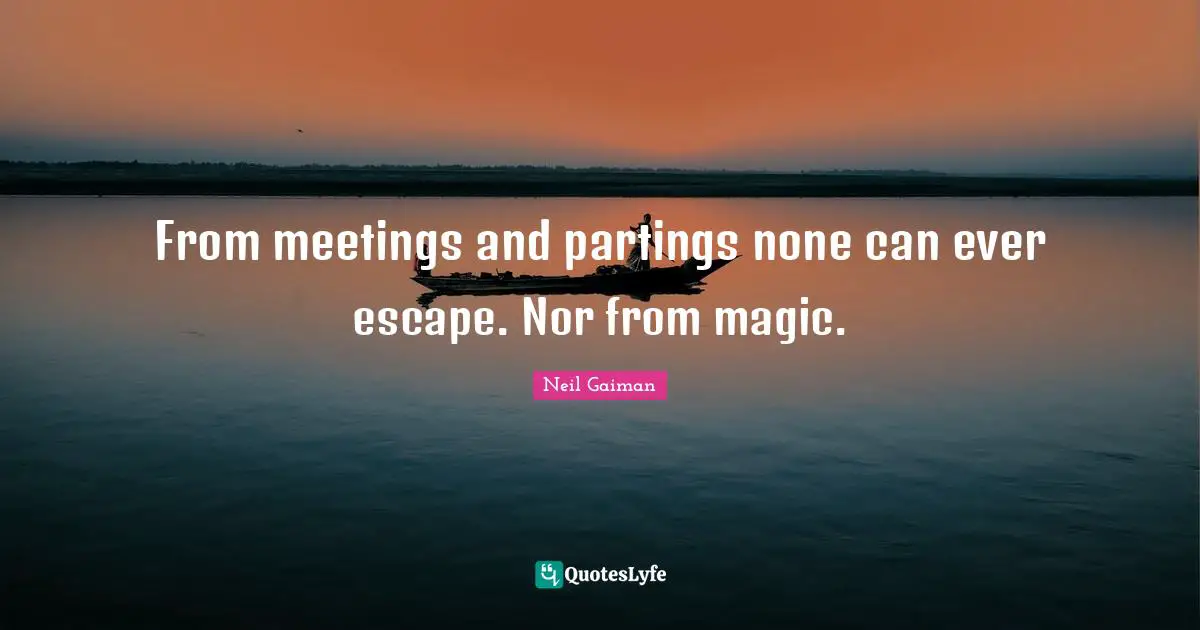 From meetings and partings none can ever escape. Nor from magic.