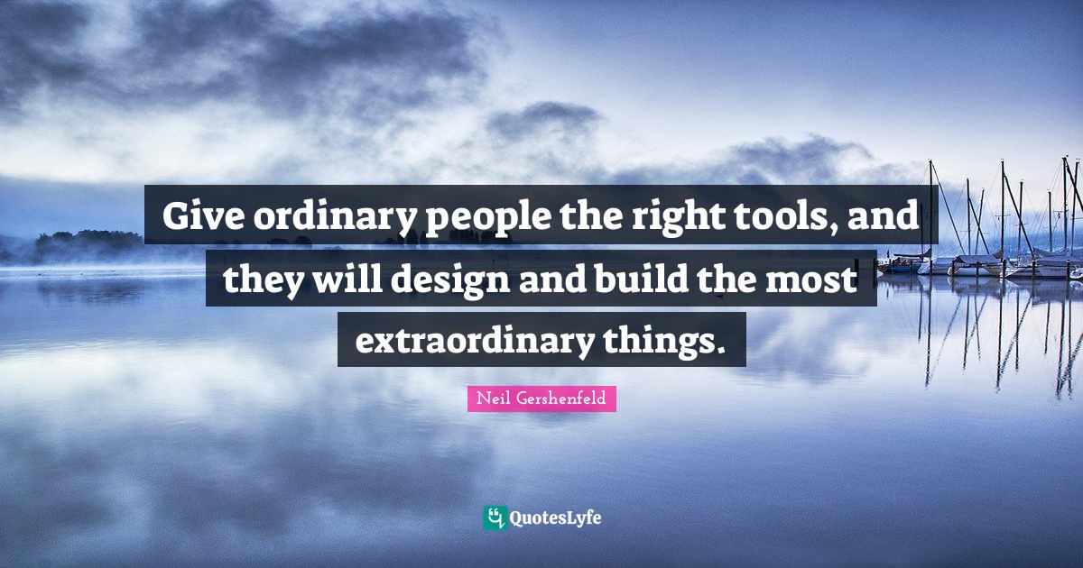Give ordinary people the right tools, and they will design and build t
