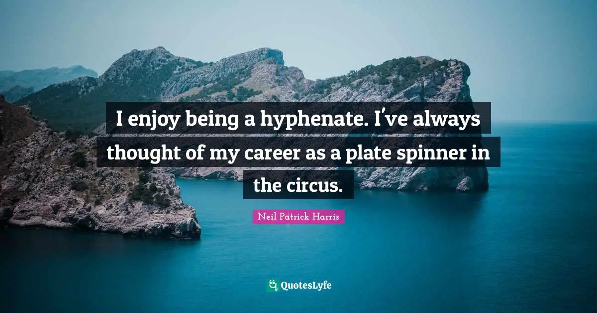 Plates Quotes: "I enjoy being a hyphenate. I've always thought of my career as a plate spinner in the circus."