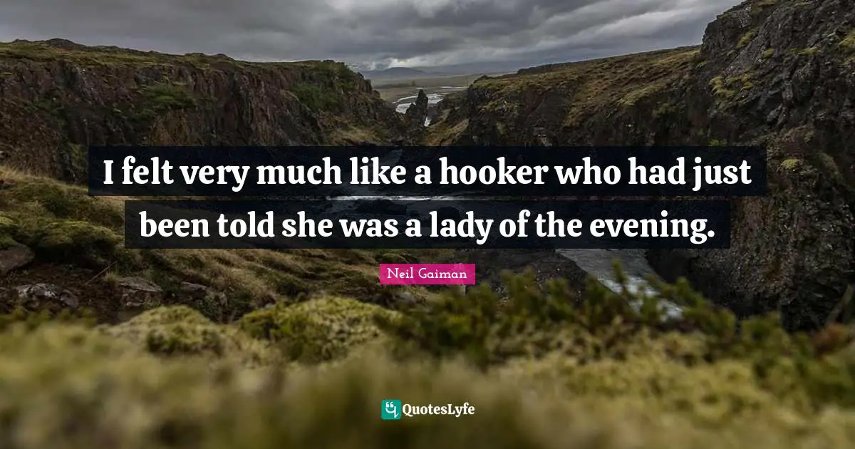 I felt very much like a hooker who had just been told she was a lady of the evening.