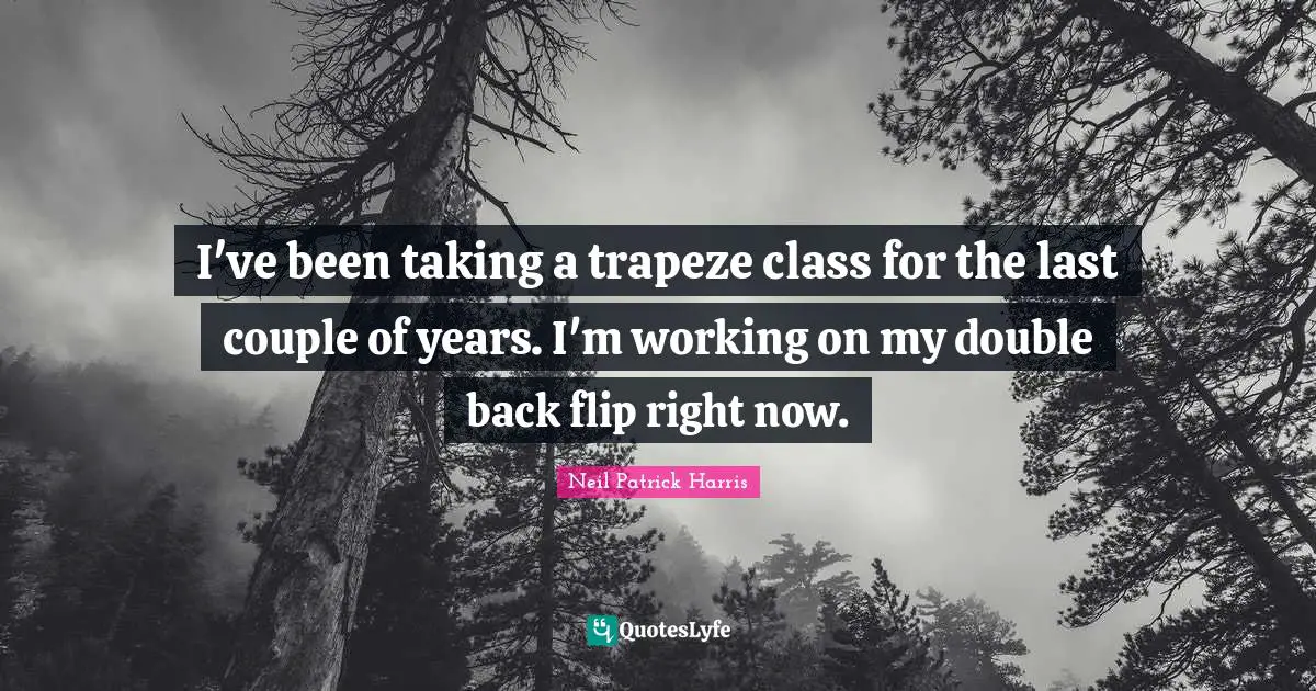 Couple Quotes: "I've been taking a trapeze class for the last couple of years. I'm working on my double back flip right now."
